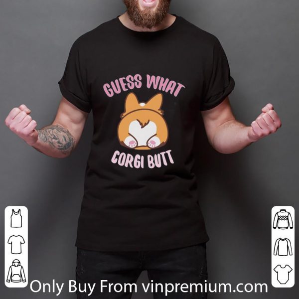 Awesome Guess What Corgi Butt shirt 3