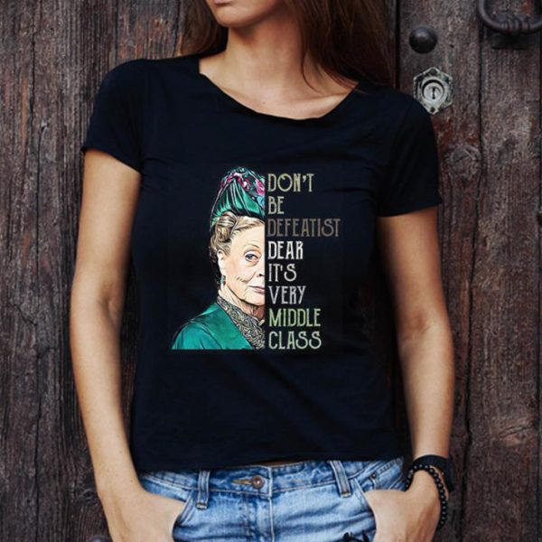 Pretty Violet Crawley Don't Be Defeatist Dear It's Very Middle Class shirt 1