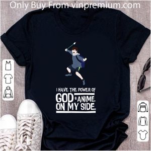 Great I Have The Power Of God And Anime On My Side 2017 Meme shirt 4
