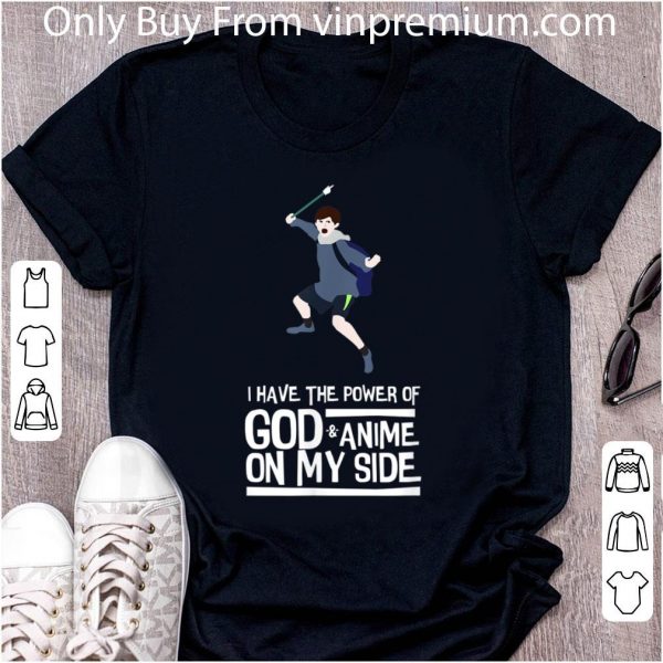 Great I Have The Power Of God And Anime On My Side 2017 Meme shirt 2