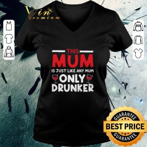 Awesome This Mum Is Just Like Any Mum Only Drunker shirt 5