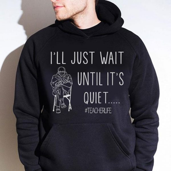 Awesome Bernie Sanders Mitten I'll Just Wait Until It's Quiet Teacher Life Shirt 4