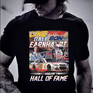 Original Like Father Son Dale Earnhardt Signatures Nascar Hall Of Fame Shirt 5