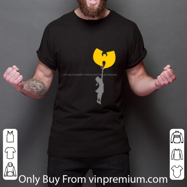 Official Wu-tang clan life as a shorty shouldn’t be so rough shirt 3