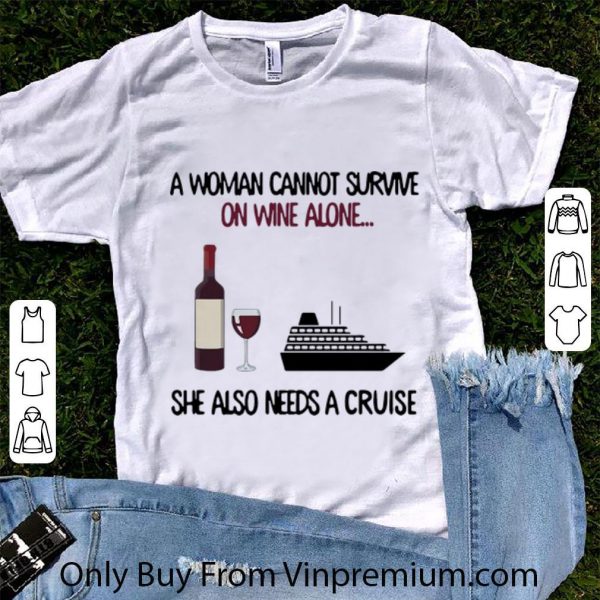 Hot A Woman Cannot Survive On Wine Alone She Also Needs A Cruise shirt 1
