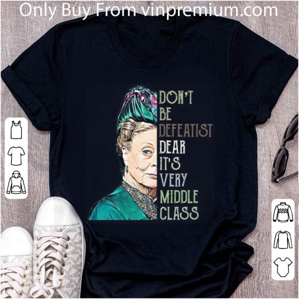 Pretty Violet Crawley Don't Be Defeatist Dear It's Very Middle Class shirt 2