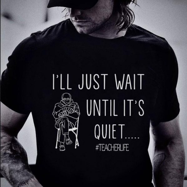 Awesome Bernie Sanders Mitten I'll Just Wait Until It's Quiet Teacher Life Shirt 2