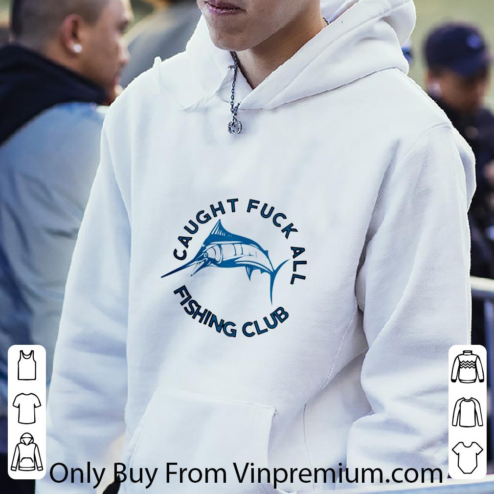 Original Swordfish caught Fuck All Fishing Club shirt 7 Original Swordfish caught Fuck All Fishing Club shirt