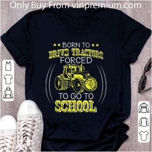 Great Born To Drive Tractors Forced To Go To School shirt 4