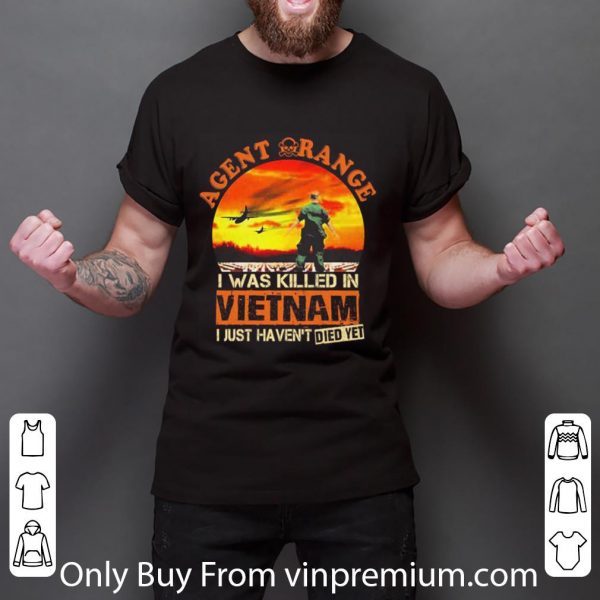 Awesome Agent Orange I Was Killed In Vietnam I Just Haven't Died Yet shirt 3