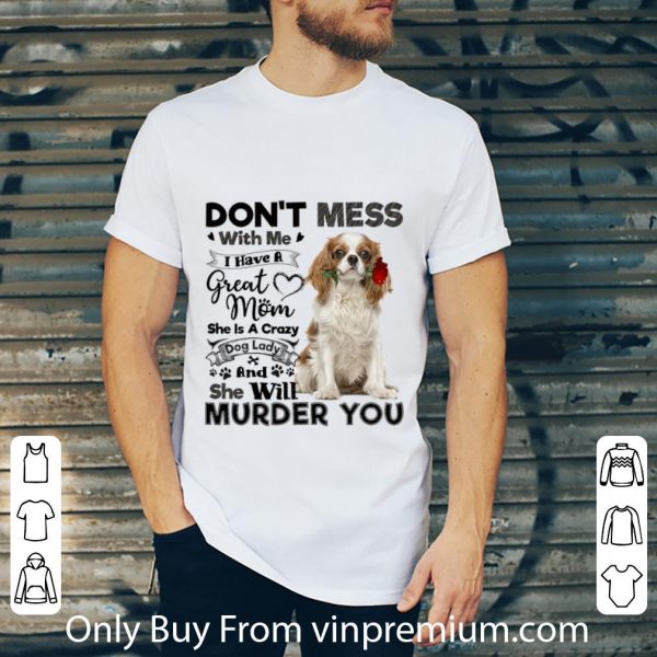 Nice Cavalier King Charles Spaniel don't mess with me i have a great shirt 2
