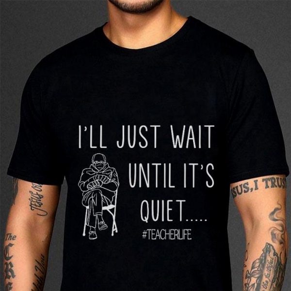 Awesome Bernie Sanders Mitten I'll Just Wait Until It's Quiet Teacher Life Shirt 3