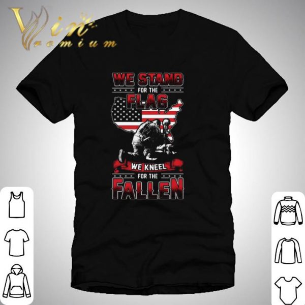 We Stand For The Flag We Kneel For The Fallen shirt 1