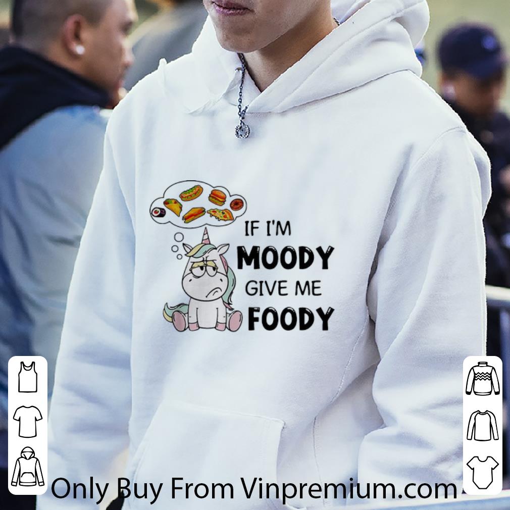 Official Unicorn If I'm Moody Give Me Foody shirt 7 Official Unicorn If I'm Moody Give Me Foody shirt