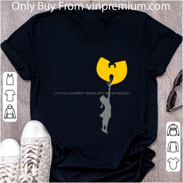 Official Wu-tang clan life as a shorty shouldn’t be so rough shirt 2