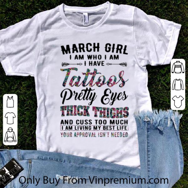 Premium March girl I am who I am I have tattoos pretty eyes cuss too much shirt 1