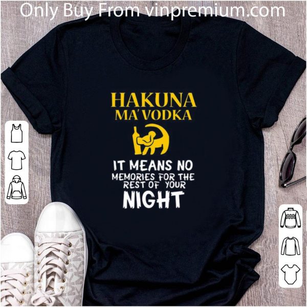 Top Hakuna Ma’vodka It Means No Memories For The Rest Of Your Night shirt 2