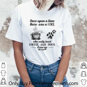 Great Once upon a time there was a girl loved coffee dogs it was me shirt 5