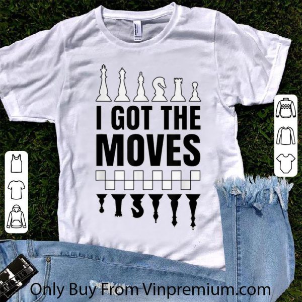 Original Chess Black And White I Got The Moves shirt 1