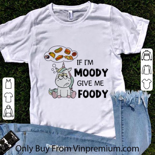 Official Unicorn If I'm Moody Give Me Foody shirt 1