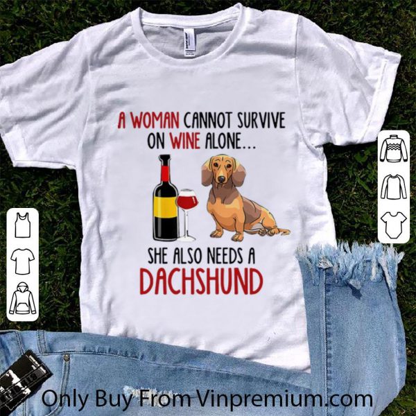 Pretty A Woman Cannot Survive On Wine Alone She Also Needs A Dachshund shirt 1