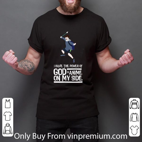 Great I Have The Power Of God And Anime On My Side 2017 Meme shirt 3