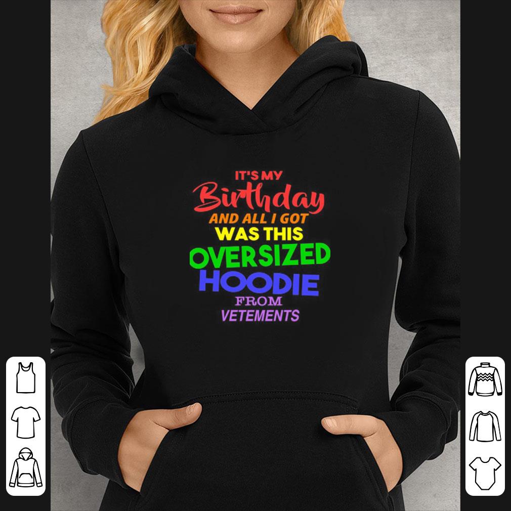 Premium It’s My Birthday And All I Got Was This Oversized Hoodie From Vetements shirt