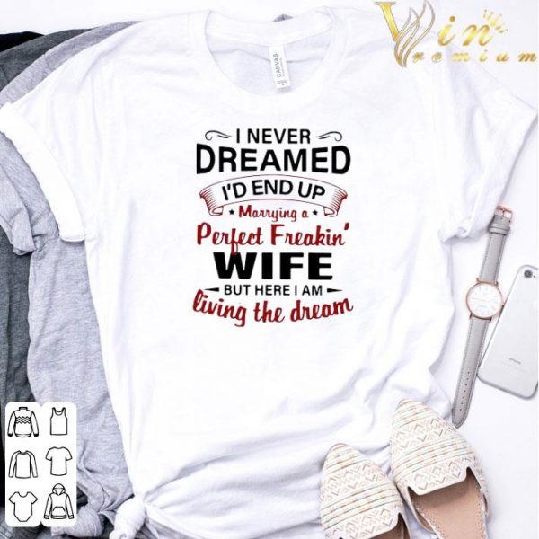I Never Dreamed I’d End Up Marrying A Perfect Freakin’s Wife But Here I Am Living The Dream shirt 3