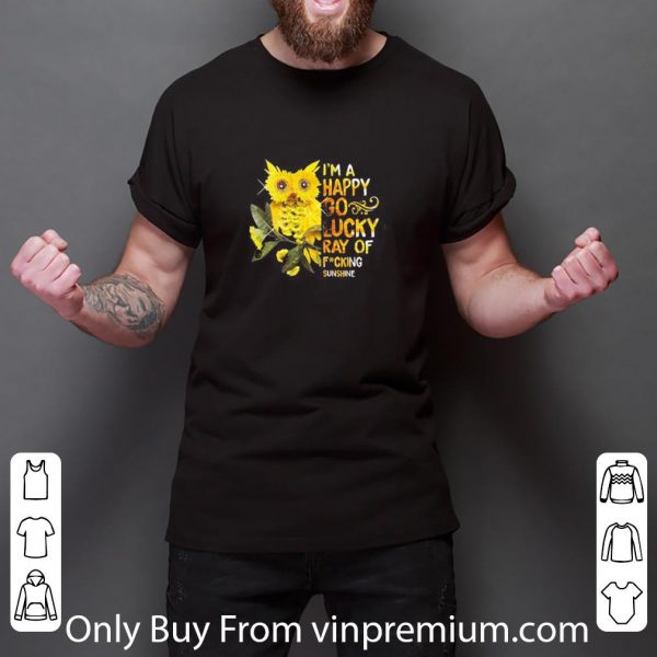 Hot I’m A Happy Go Lucky Ray Of Fucking Sunshine Owl Sunflower shirt 3