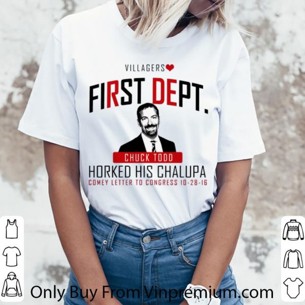 Top Villagers First Dept Chuck Todd Horked His Chalupa shirt 3