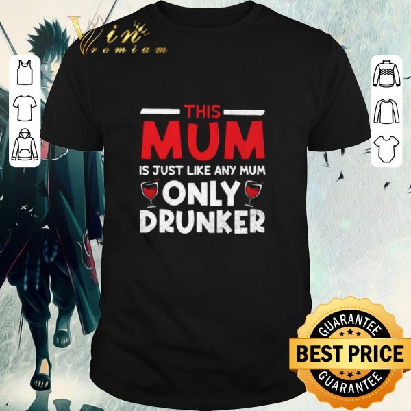 Awesome This Mum Is Just Like Any Mum Only Drunker shirt 1