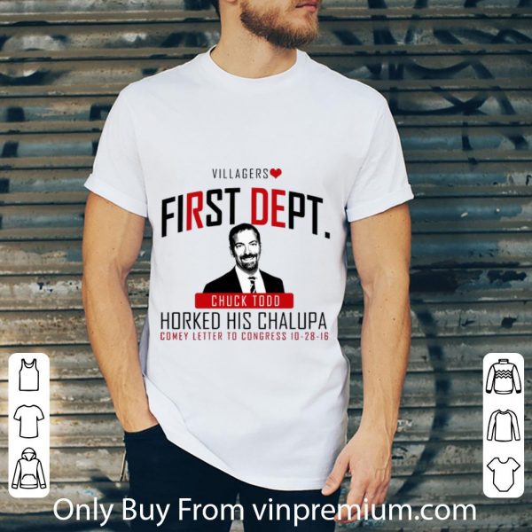 Top Villagers First Dept Chuck Todd Horked His Chalupa shirt 2