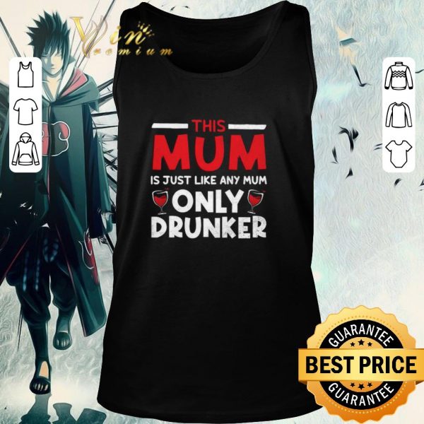 Awesome This Mum Is Just Like Any Mum Only Drunker shirt 2