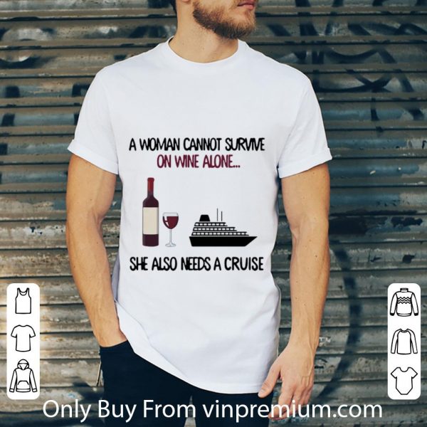 Hot A Woman Cannot Survive On Wine Alone She Also Needs A Cruise shirt 2