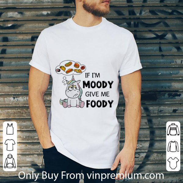 Official Unicorn If I'm Moody Give Me Foody shirt 2
