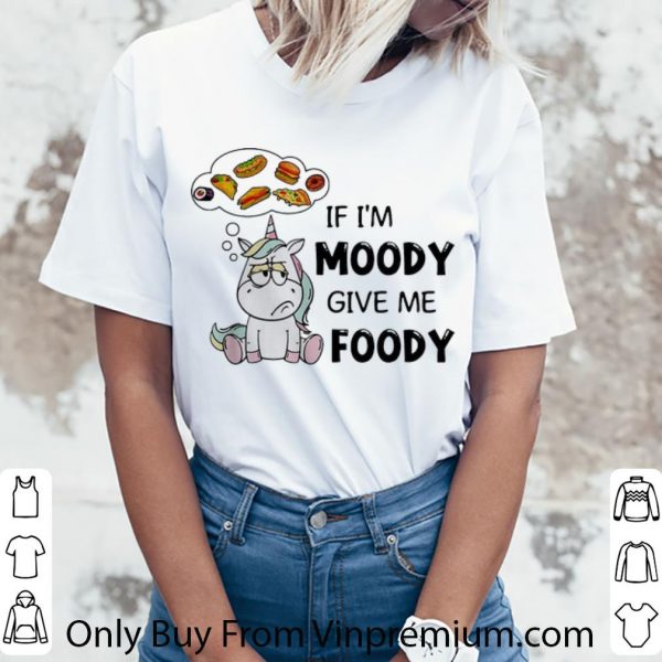 Official Unicorn If I'm Moody Give Me Foody shirt 3