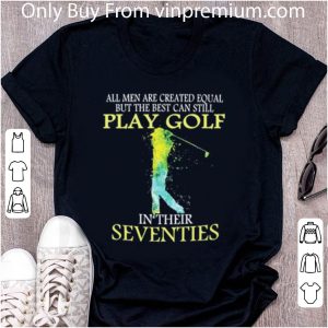 Nice All Men Are Created Equal But The Best Can Still Play Golf shirt 4