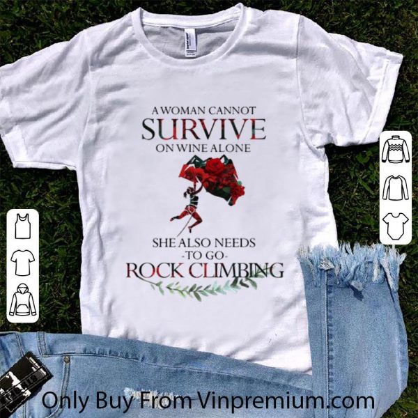 Great A Woman Cannot Survive On Wine Alone She Also Needs Rock Climbing shirt 1