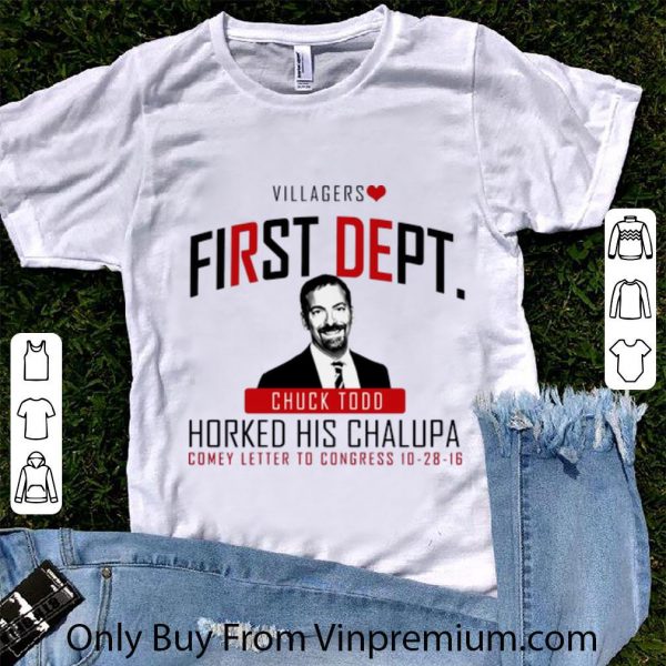 Top Villagers First Dept Chuck Todd Horked His Chalupa shirt 1