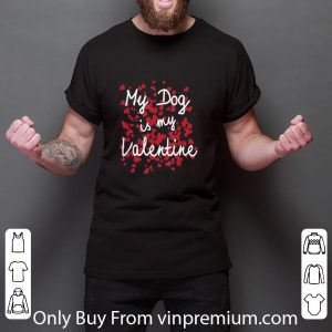 Nice My Dog Is My Valentine shirt 5