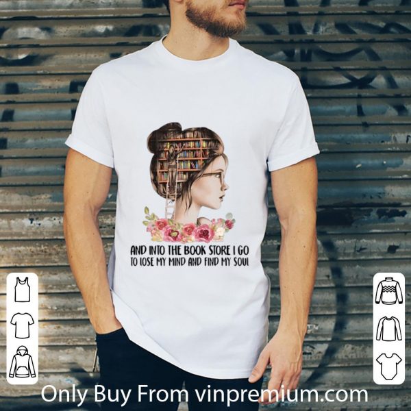 Pretty Girl Flower And Into The Book Store I Go To Lose My Mind And Find My Soul shirt 2
