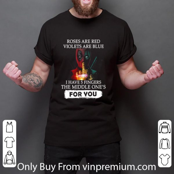 Nice Deadpool Roses Are Red Violets Are Blue I Have 5 Fingers The Middle One's For You shirt 3