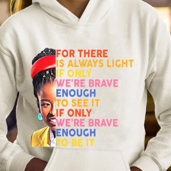 Awesome Amanda Gorman For There Is Always Light If Only We're Brave Enough To See It If Only We're Brave Enough To Be It Shirt 4