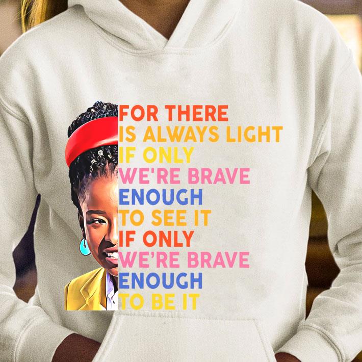 Awesome Amanda Gorman For There Is Always Light If Only We're Brave Enough To See It If Only We're Brave Enough To Be It Shirt 8 Amanda Gorman For There Is Always Light If Only We're Brave Enough To See It If Only We're Brave Enough To Be It Shirt