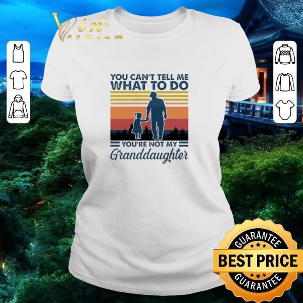 Funny You can’t tell me what to do you’re not my Granddaughter vintage shirt 2