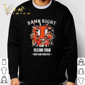 Funny Illinois Fighting Damn Right I Am A Illini Fan Now And Forever shirt 5