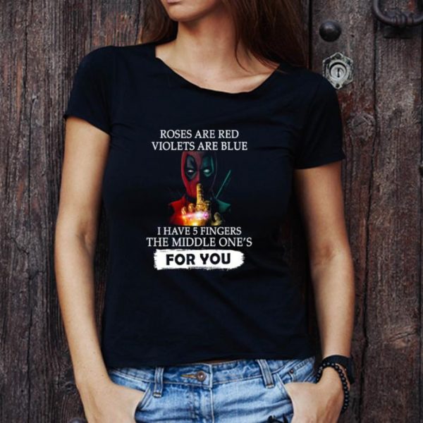 Nice Deadpool Roses Are Red Violets Are Blue I Have 5 Fingers The Middle One's For You shirt 1