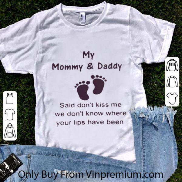 Premium My Mommy & Daddy Said Don't Kiss Me We Don't Know Where Your Lips Have Been shirt 1