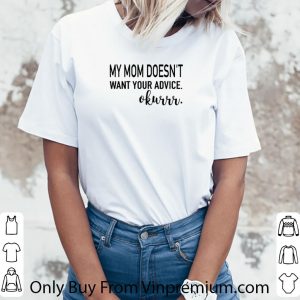 Premium My Mom Doesn't Want Your Advice Okurrr shirt 5