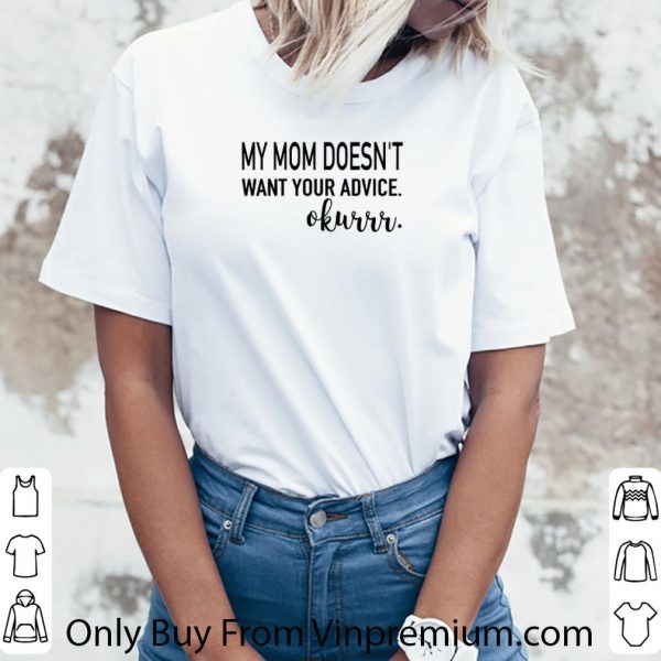 Premium My Mom Doesn't Want Your Advice Okurrr shirt 3